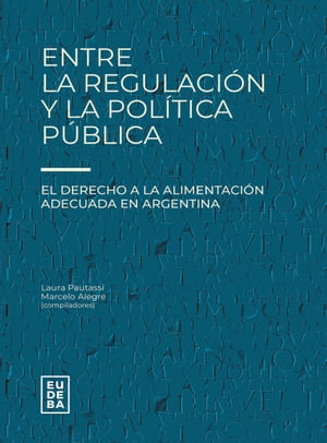 Entre la regulaci?n y la pol?tica p?blica El derecho a la alimentaci?n adecuada en Argentina