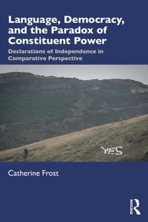 Language, Democracy, and the Paradox of Constituent Power Declarations of Independence in Comparative Perspective