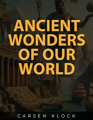 Ancient Wonders Of Our World【電子書籍】[ Carsen Klock ]