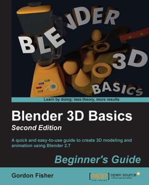 Blender 3D Basics Beginner's Guide A quick and easy-to-use guide to create 3D modeling and animation using Blender 2.7【電子書籍】[ Gordon Fisher ]