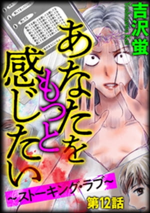 あなたをもっと感じたい〜ストーキング・ラブ〜（分冊版） 【第12話】