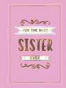 For the Best Sister Ever The Perfect Gift to Give to Your Favourite Sibling【電子書籍...