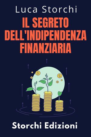 ￼Il Segreto Dell'indipendenza Finanziaria - Scopri Il Percorso Verso Una Vita Senza Preoccupazioni