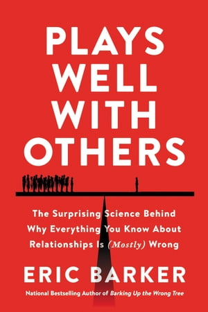 Plays Well with Others The Surprising Science Behind Why Everything You Know About Relationships Is (Mostly) Wrong【電子書籍】[ Eric Barker ]