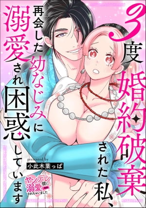 3度婚約破棄された私、再会した幼なじみに溺愛され困惑しています（単話版）