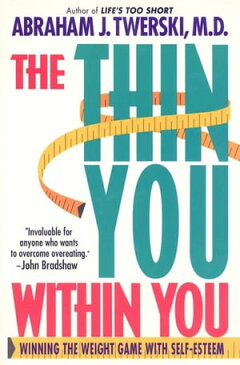 The Thin You Within YouWinning the Weight Game with Self-Esteem【電子書籍】[ Abraham J. Twerski, M.D. ]