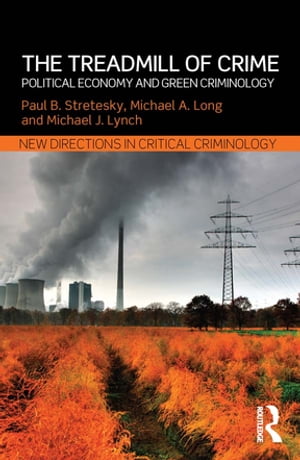 The Treadmill of Crime Political Economy and Green Criminology【電子書籍】[ Paul Stretesky ]