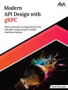 Modern API Design with gRPC: Efficient Solutions to Design Modern APIs with gRPC...
