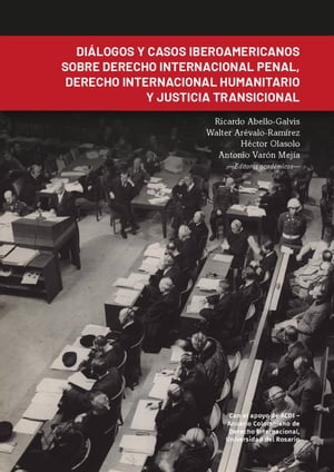 Diálogos y casos iberoamericanos sobre derecho internacional penal, derecho internacional humanitario y justicia transicional