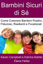 Bambini Sicuri di S? - Come Crescere Bambini Positivi, Fiduciosi, Resilienti e Focalizzati