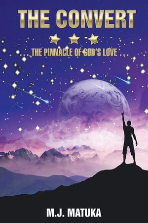 The Convert The Pinnacle of God’S Love【電子書籍】[ M. J. Matuka ]