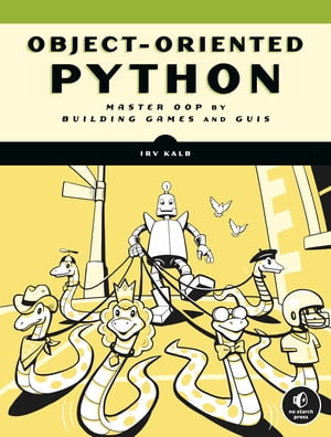 Object-Oriented Python Master OOP by Building Games and GUIs【電子書籍】[ Irv Kalb ]