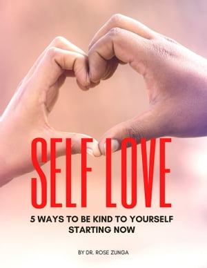 Self Love 5 Ways To Be Kind To Yourself - Starting NowŻҽҡ[ Rosaria Zunga ]