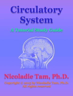 Circulatory System: A Tutorial Study Guide A Tutorial Study Guide【電子書籍】[ Nicoladie Tam ]