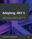 Adopting .NET 5 Understand modern architectures, migration best practices, and the new features in .NET 5