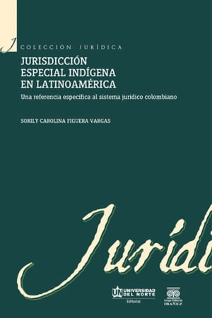 Jurisdicci?n especial ind?gena en Latinoam?rica Una referencia espec?fica al sistema jur?dico colombiano