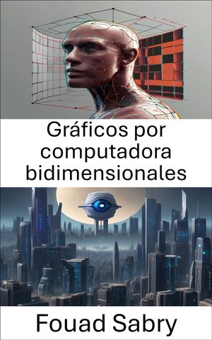 Gr?ficos por computadora bidimensionales Explorando el ?mbito visual: gr?ficos por computadora bidimensionales en visi?n por computadora