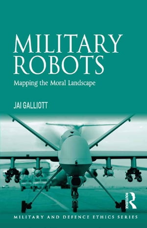 Military Robots Mapping the Moral LandscapeŻҽҡ[ Jai Galliott ]