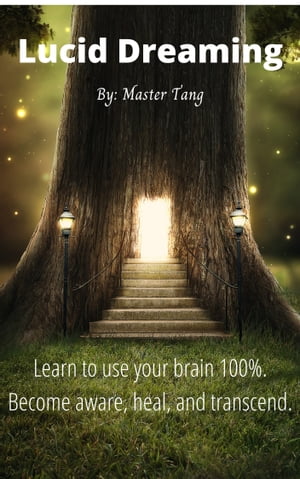Lucid Dreaming: Learn to Use Your Brain 100%. Become Aware, Heal, and Transcend.Żҽҡ[ Master Tang ]