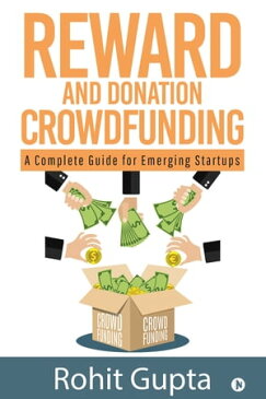 Reward and Donation Crowdfunding A Complete Guide for Emerging Startups【電子書籍】[ Rohit Gupta ]