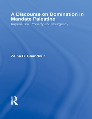 A Discourse on Domination in Mandate Palestine Imperialism, Property and Insurgency