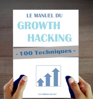 100 Techniques de Growth Hacking en fran ais : Le Manuel du Growth Hacking【電子書籍】 Les Editions du Far