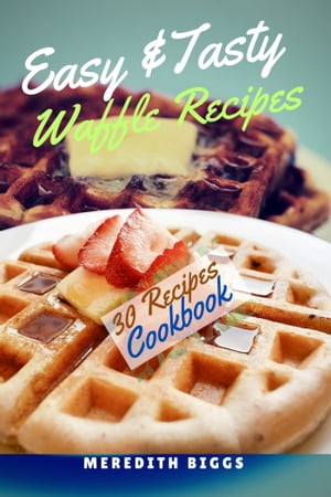 Easy & Tasty Waffle Recipes A Mouthwatering Step-by-Step Guide to Mastering Easy & Tasty Waffle ..