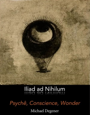 Iliad ad Nihilum: Psychê, Conscience, Wonder