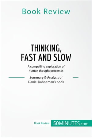 Book Review: Thinking, Fast and Slow by Daniel Kahneman A compelling exploration of human thought processes【電子書籍】 50minutes