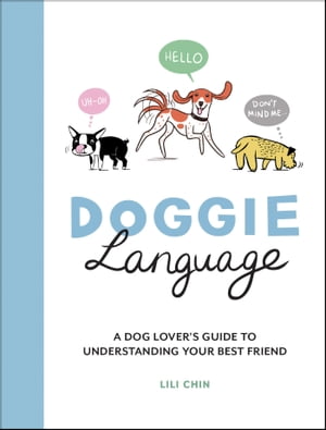 Doggie Language A Dog Lover 039 s Guide to Understanding Your Best Friend【電子書籍】 Lili Chin