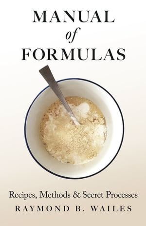 Manual of Formulas - Recipes, Methods & Secret Processes