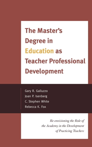 The Master's Degree in Education as Teacher Professional Development Re-envisioning the Role of the Academy in the Development of Practicing Teachers