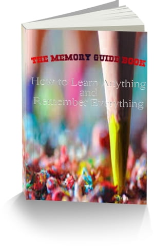 The Memory Guide Book- How to learn anything and remember everything easily