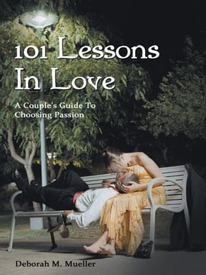 101 Lessons in Love A Couple's Guide to Choosing Passion【電子書籍】[ Deborah M. Mueller ]