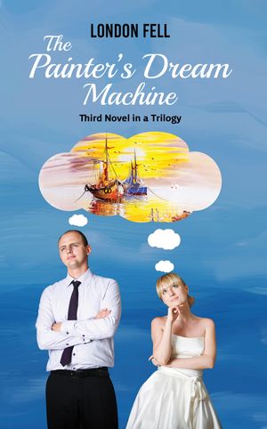 The Painter's Dream Machine Third Novel in a Trilogy【電子書籍】[ London Fell ]