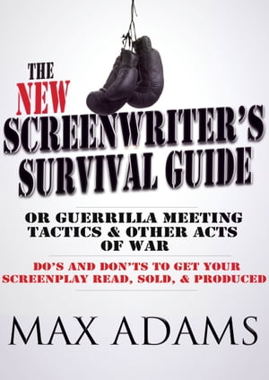 The New Screenwriter's Survival Guide: Or, Guerrilla Meeting Tactics and Other Acts of War