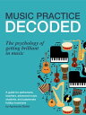 Music Practice Decoded. The Psychology of Getting Brilliant in Music【電子書籍】 Agnieszka Bialek