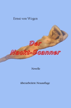 Der Nackt-Scanner eine Sexnovelle f?r Kopfmenschen【電子書籍】[ Ernst von Wegen ]