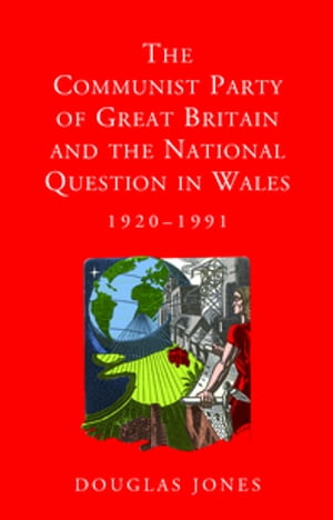 The Communist Party of Great Britain and the National Question in Wales, 1920-1991【電子書籍】[ ..