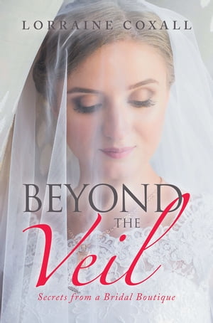 楽天楽天Kobo電子書籍ストアBeyond the Veil Secrets from a Bridal Boutique【電子書籍】[ Lorraine Coxall ]