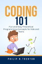 Coding 101 Fun and Easy Theoretical Programming Concepts for Kids and Teens【電子書籍】 Philip N. Trenton