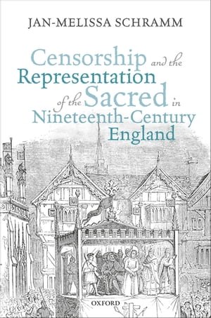 Censorship and the Representation of the Sacred in Nineteenth-Century EnglandŻҽҡ[ Jan-Melissa Schramm ]
