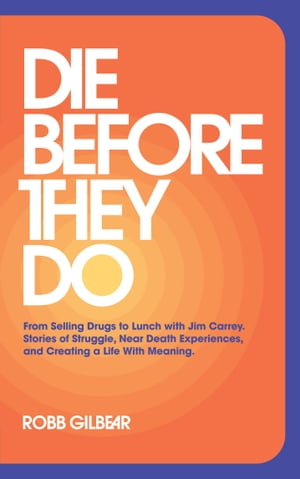 Die Before They Do From Selling Drugs to Lunch With Jim Carrey. Stories of Struggle, Near Death Experiences, and Creating a Life With Meaning.Żҽҡ[ Robb Gilbear ]