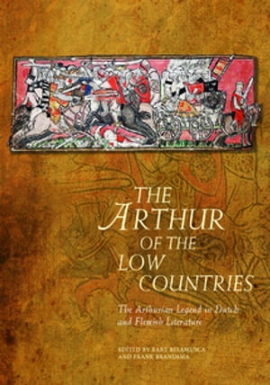 The Arthur of the Low Countries The Arthurian Legend in Dutch and Flemish Literature【電子書籍】