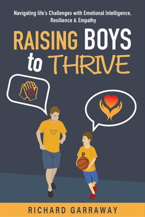 Raising Boys to Thrive: Navigating Life's Challenges with Emotional Intelligence, Resilience, and Empathy