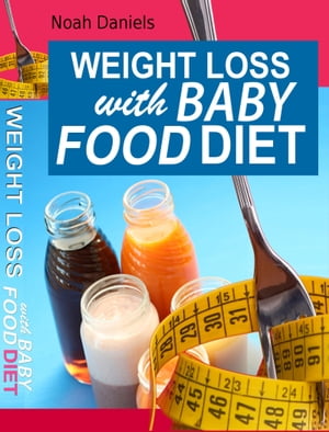 Weight Loss With Baby Food Diet How To Lose Weight With Baby Food Diet【電子書籍】[ Noah Daniels ]