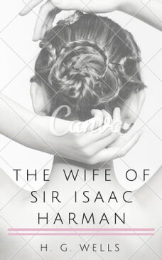 The Wife of Sir Isaac Harman (Annotated)【電子書籍】[ H. G. Wells ]