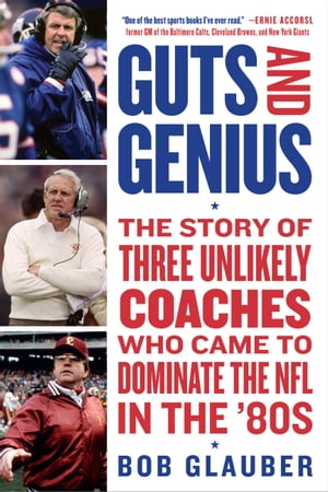 Guts and Genius The Story of Three Unlikely Coaches Who Came to Dominate the NFL in the '80s【電子書籍】[ Bob Glauber ]