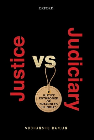 Justice versus Judiciary Justice Enthroned or Entangled in India?