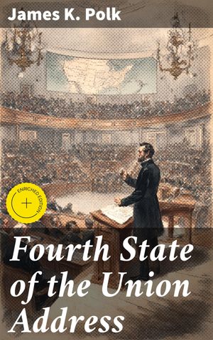 Fourth State of the Union Address Enriched edition. A Glimpse into America's Past: Presidential Vision and National Progress in the 19th Century【電子書籍】[ James K. Polk ]